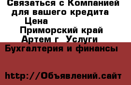 Связаться с Компанией для вашего кредита › Цена ­ 900 000 000 - Приморский край, Артем г. Услуги » Бухгалтерия и финансы   